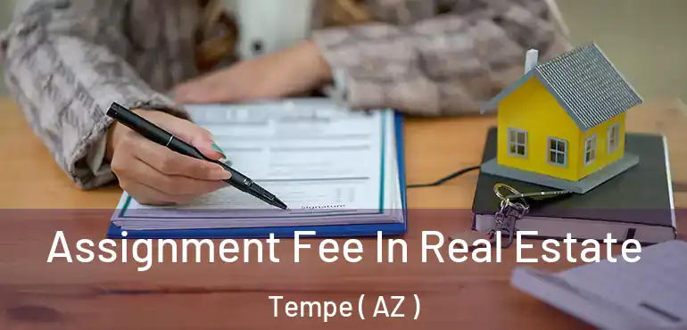  Assignment Fee In Real Estate Tempe ( AZ )