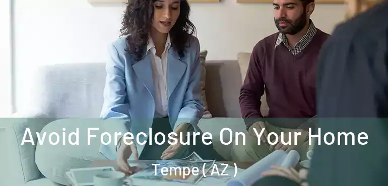  Avoid Foreclosure On Your Home Tempe ( AZ )