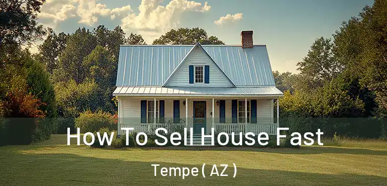  How To Sell House Fast Tempe ( AZ )