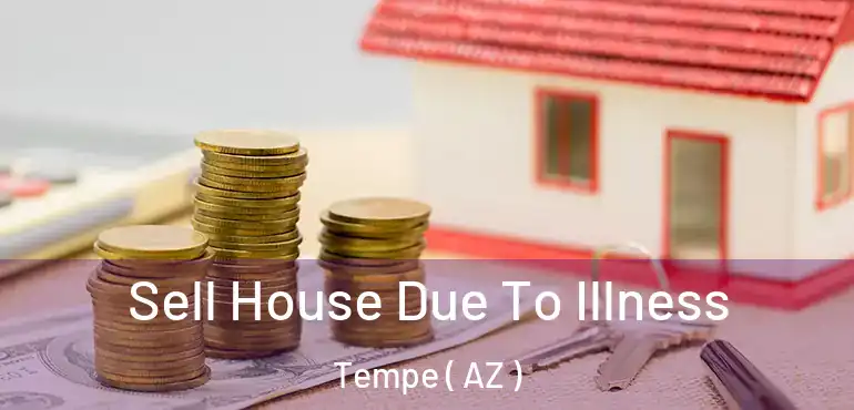  Sell House Due To Illness Tempe ( AZ )