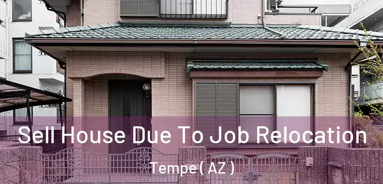  Sell House Due To Job Relocation Tempe ( AZ )