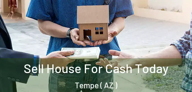  Sell House For Cash Today Tempe ( AZ )