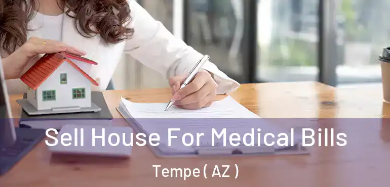  Sell House For Medical Bills Tempe ( AZ )