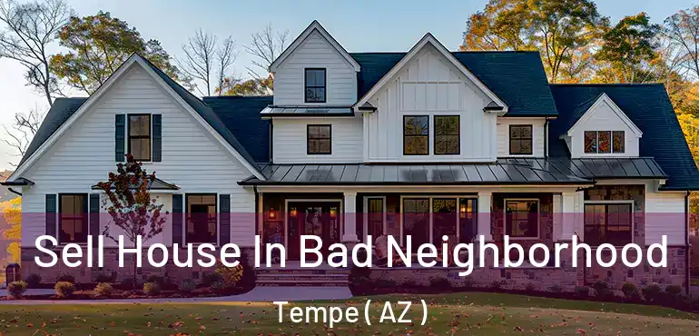  Sell House In Bad Neighborhood Tempe ( AZ )