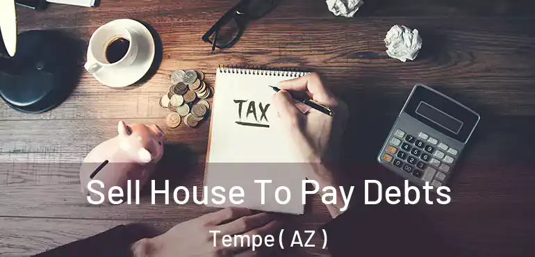  Sell House To Pay Debts Tempe ( AZ )