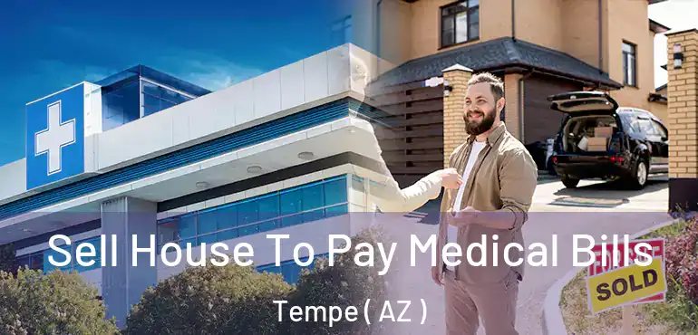  Sell House To Pay Medical Bills Tempe ( AZ )