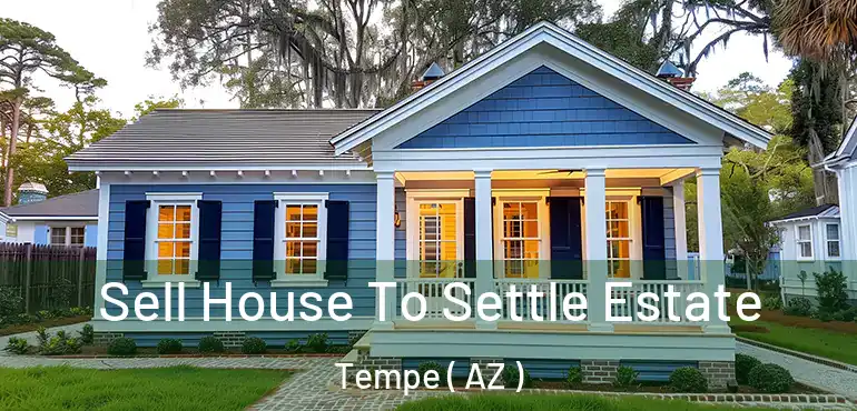  Sell House To Settle Estate Tempe ( AZ )