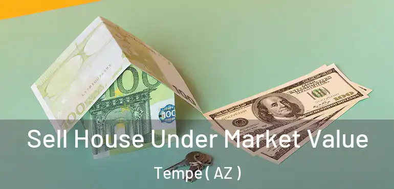  Sell House Under Market Value Tempe ( AZ )