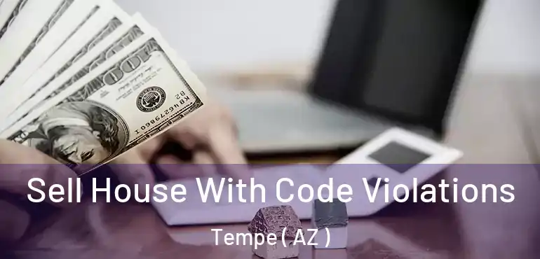  Sell House With Code Violations Tempe ( AZ )
