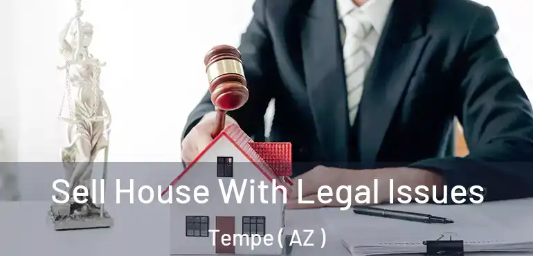  Sell House With Legal Issues Tempe ( AZ )