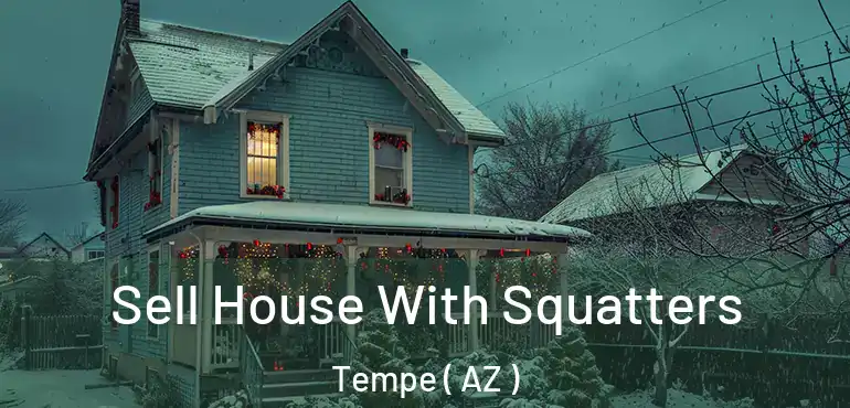  Sell House With Squatters Tempe ( AZ )